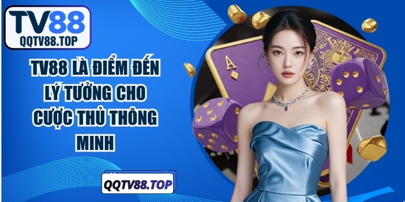 TV88 là điểm đến lý tưởng cho cược thủ thông minh