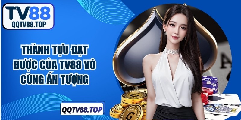 Thành tựu đạt được của TV88 vô cùng ấn tượng