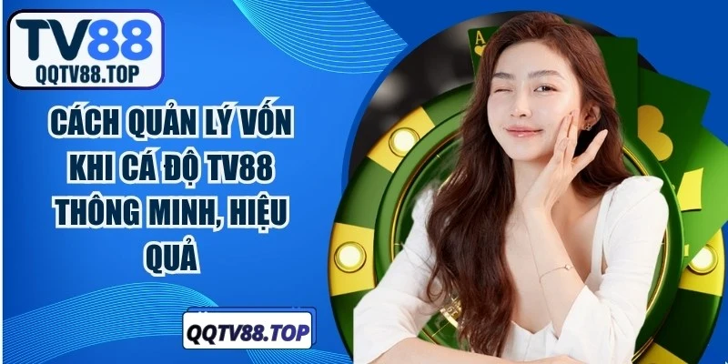 Cách Quản Lý Vốn Khi Cá Độ TV88