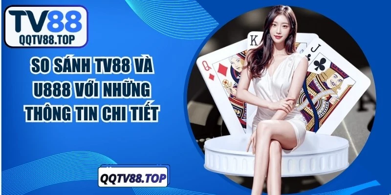 So Sánh TV88 Và U888